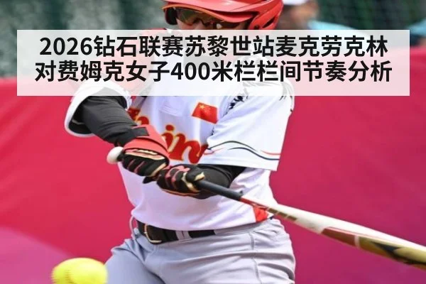 2026钻石联赛苏黎世站麦克劳克林对费姆克女子400米栏栏间节奏分析 | kaiyun